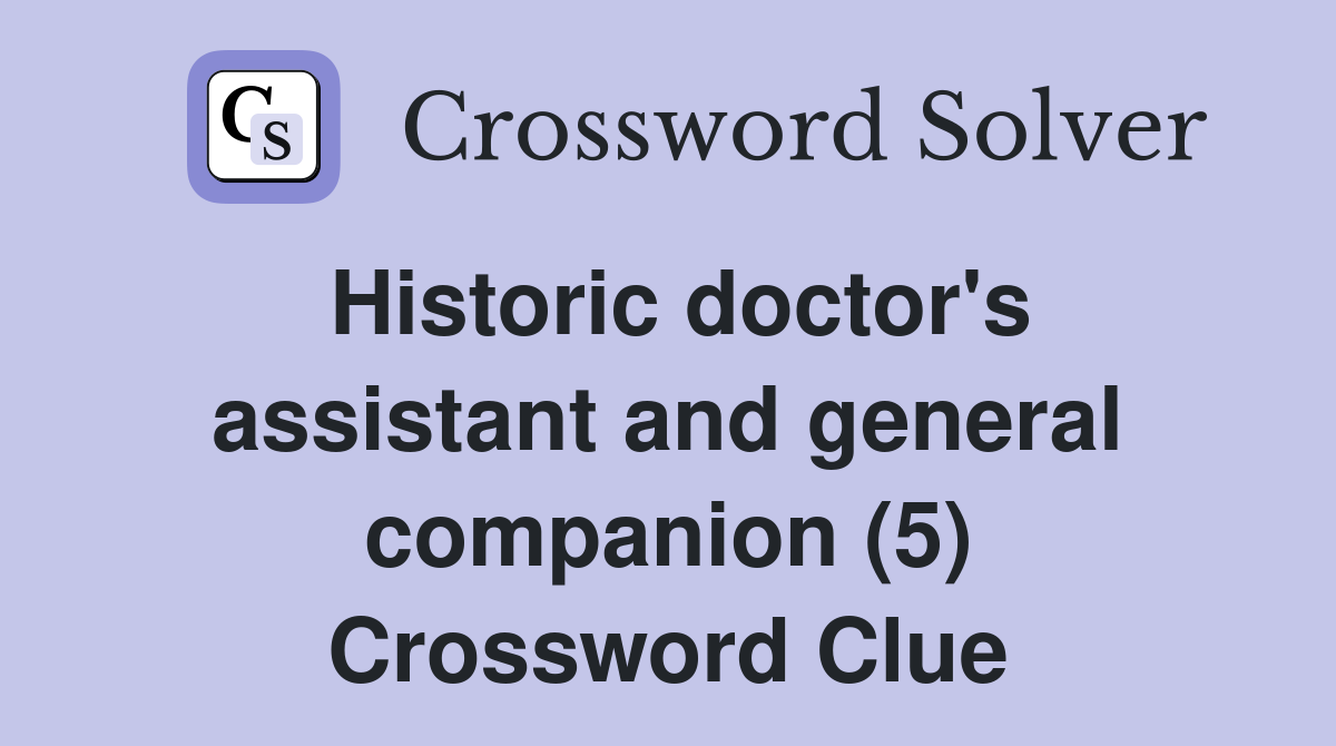 Historic doctor's assistant and general companion (5) Crossword Clue