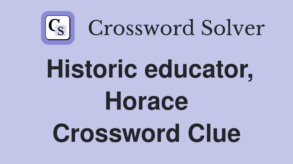 Historic educator, Horace Crossword Clue