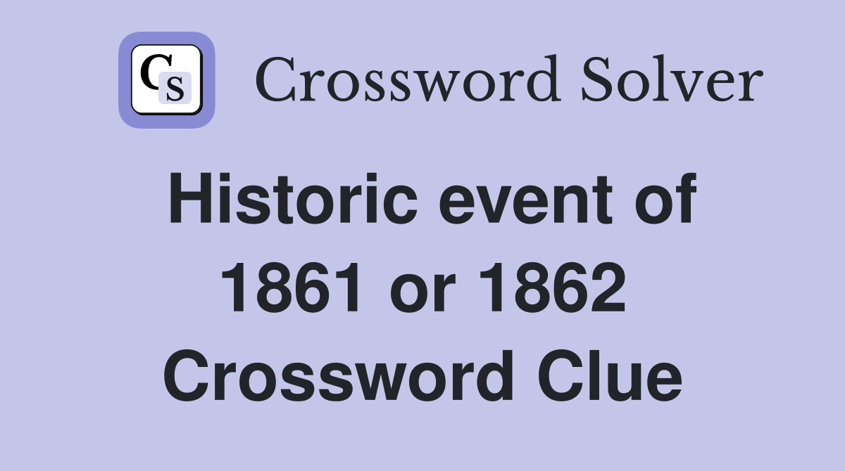 Historic event of 1861 or 1862 Crossword Clue
