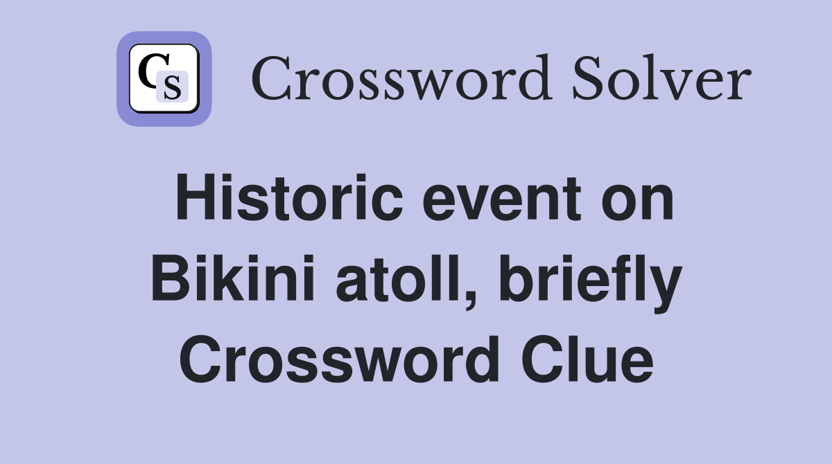Historic event on Bikini atoll, briefly Crossword Clue