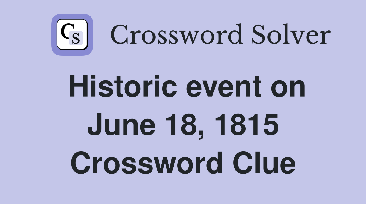 Historic event on June 18, 1815 Crossword Clue