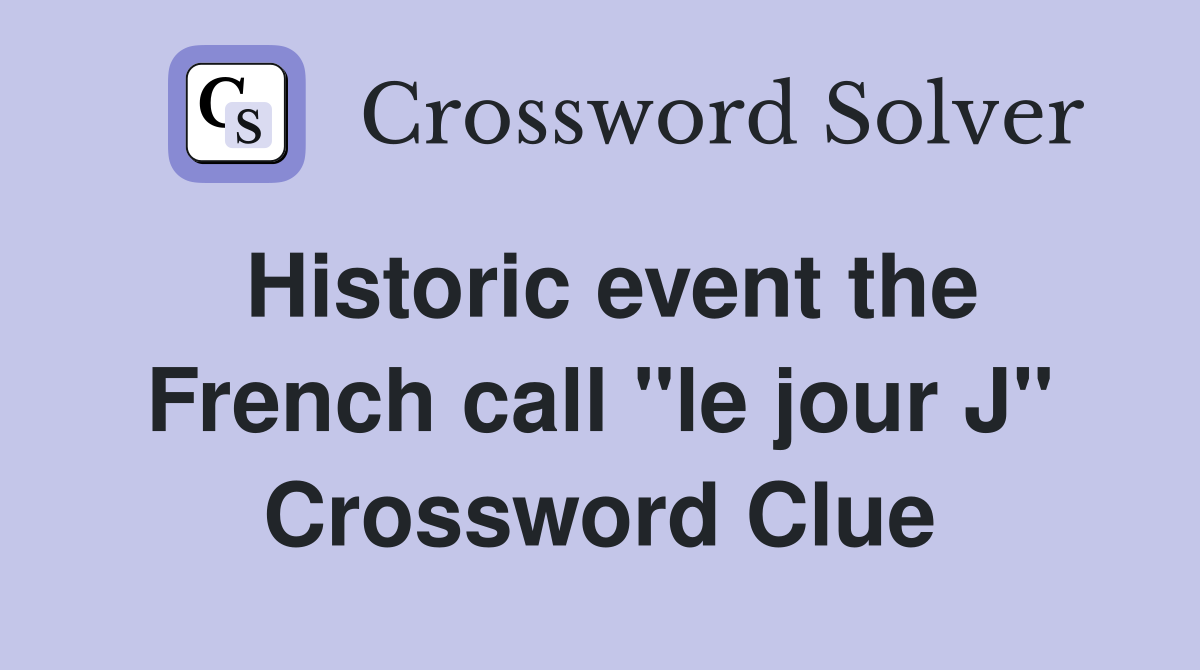 Historic event the French call "le jour J" Crossword Clue