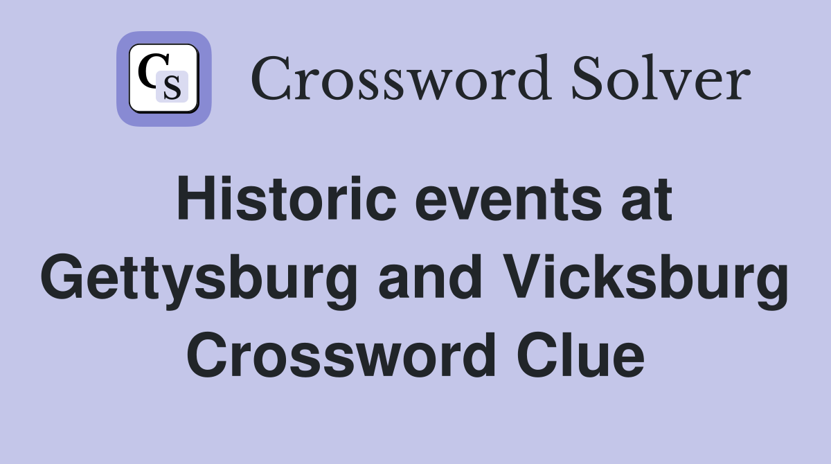 Historic events at Gettysburg and Vicksburg Crossword Clue