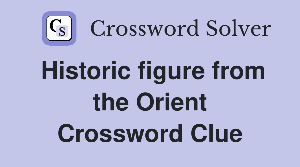 Historic figure from the Orient Crossword Clue