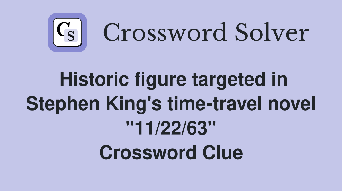 Historic figure targeted in Stephen King's time-travel novel "11/22/63" Crossword Clue