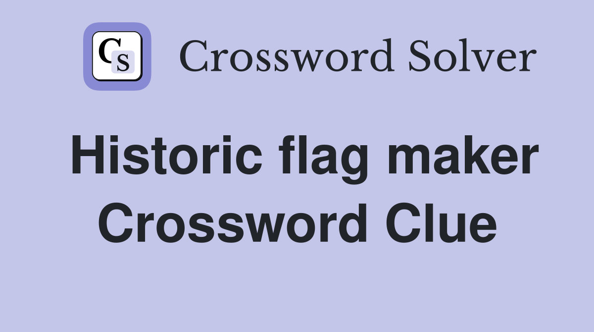 Historic flag maker Crossword Clue