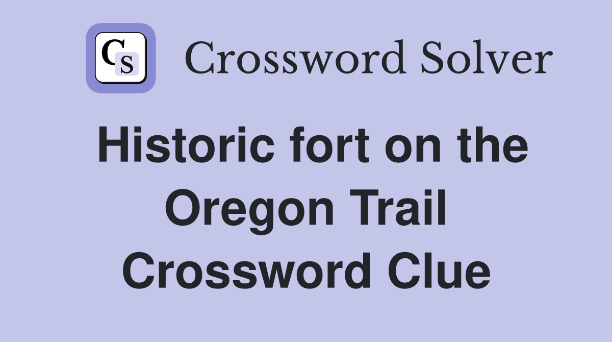 Historic fort on the Oregon Trail Crossword Clue
