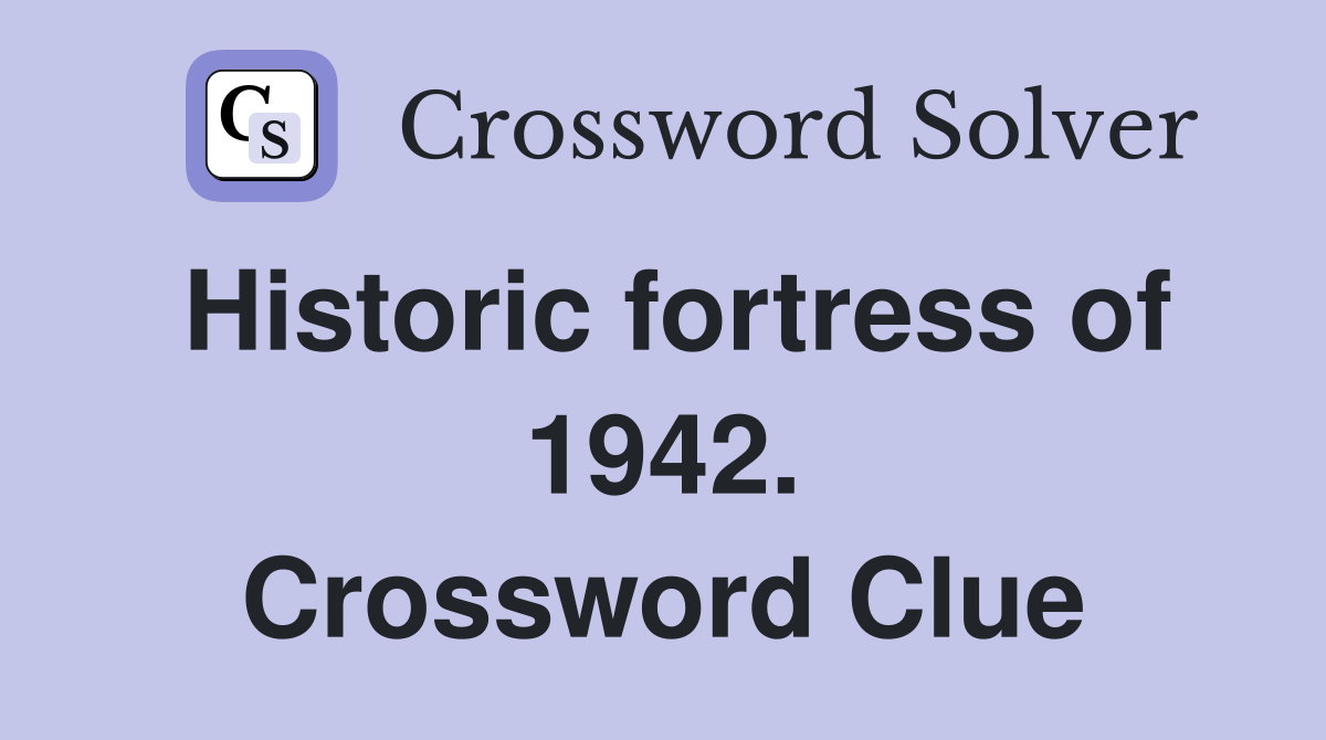 Historic fortress of 1942. Crossword Clue