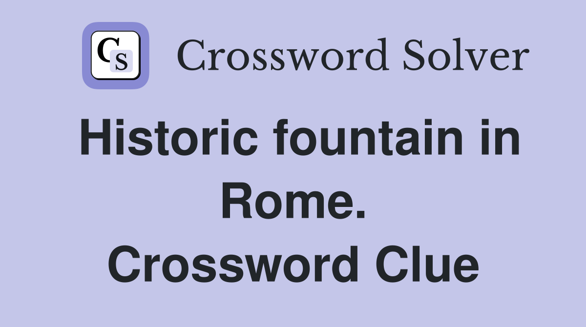Historic fountain in Rome. Crossword Clue