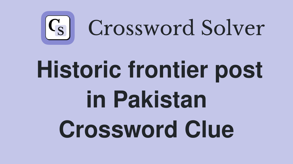 Historic frontier post in Pakistan Crossword Clue