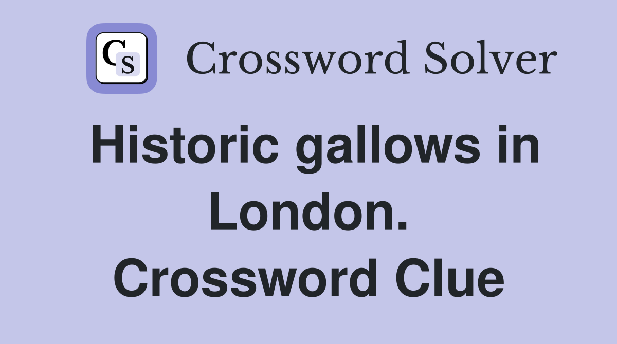 Historic gallows in London. Crossword Clue