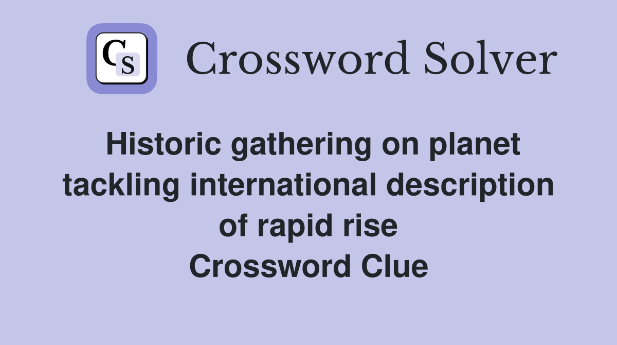 Historic gathering on planet tackling international description of rapid rise Crossword Clue