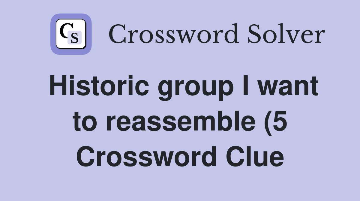 Historic group I want to reassemble (5) Crossword Clue Answers Historic group I want to reassemble (5) Crossword Clue Answers