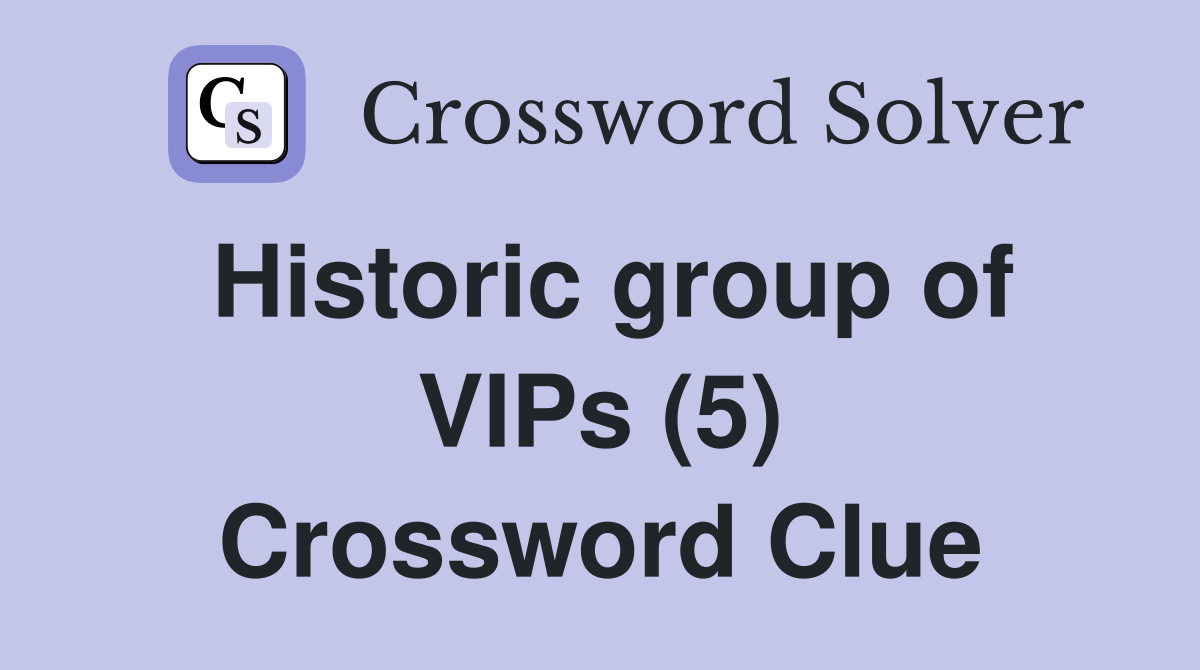 Historic group of VIPs (5) Crossword Clue