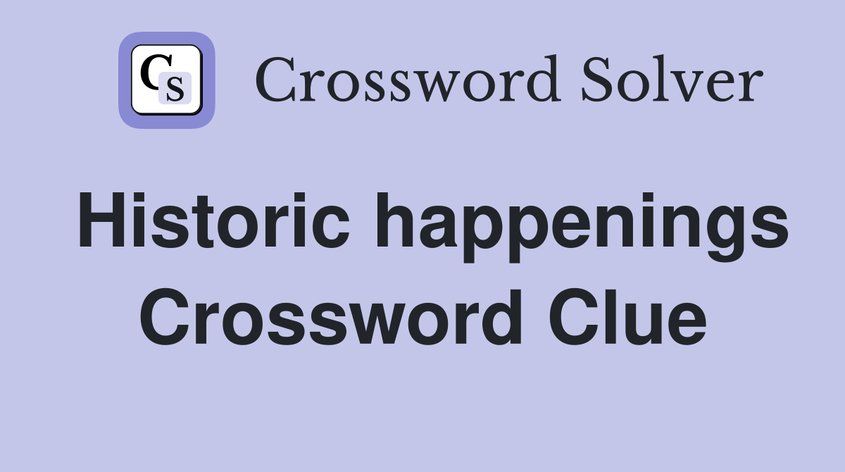 Historic happenings Crossword Clue