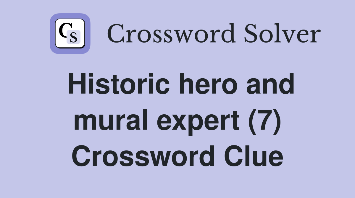 Historic hero and mural expert (7) Crossword Clue