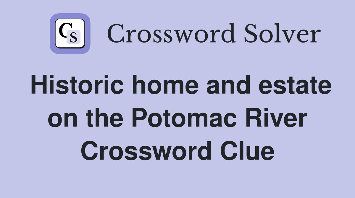 Historic home and estate on the Potomac River Crossword Clue