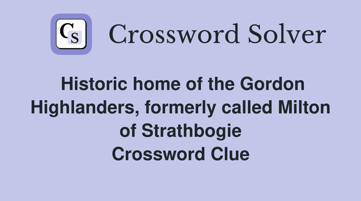 Historic home of the Gordon Highlanders, formerly called Milton of Strathbogie Crossword Clue