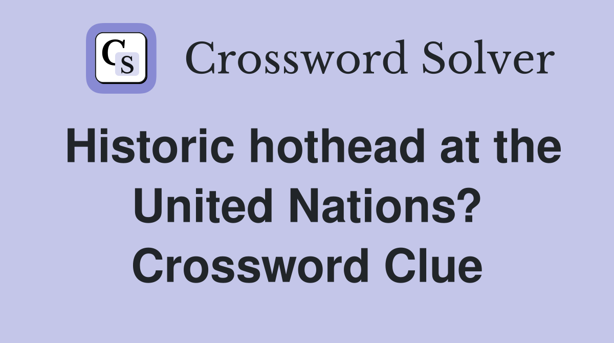 Historic hothead at the United Nations? Crossword Clue