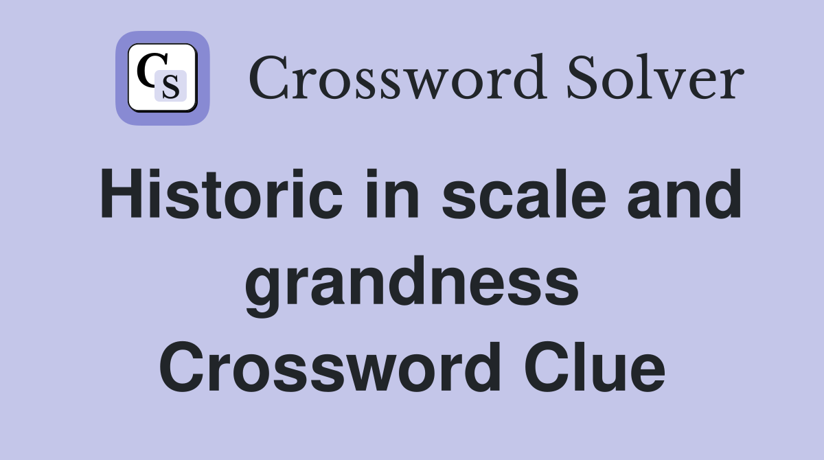 Historic in scale and grandness Crossword Clue