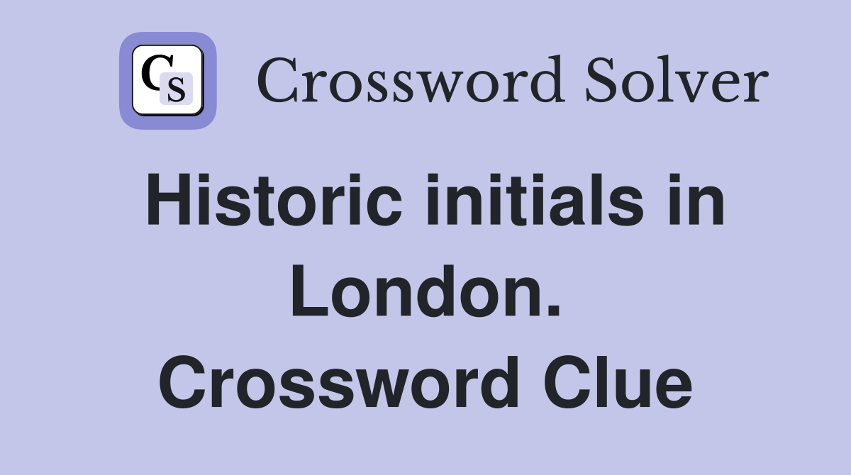 Historic initials in London. Crossword Clue