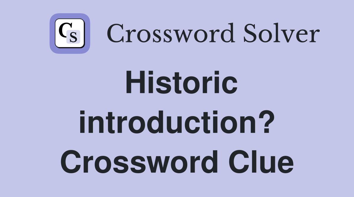 Historic introduction? Crossword Clue