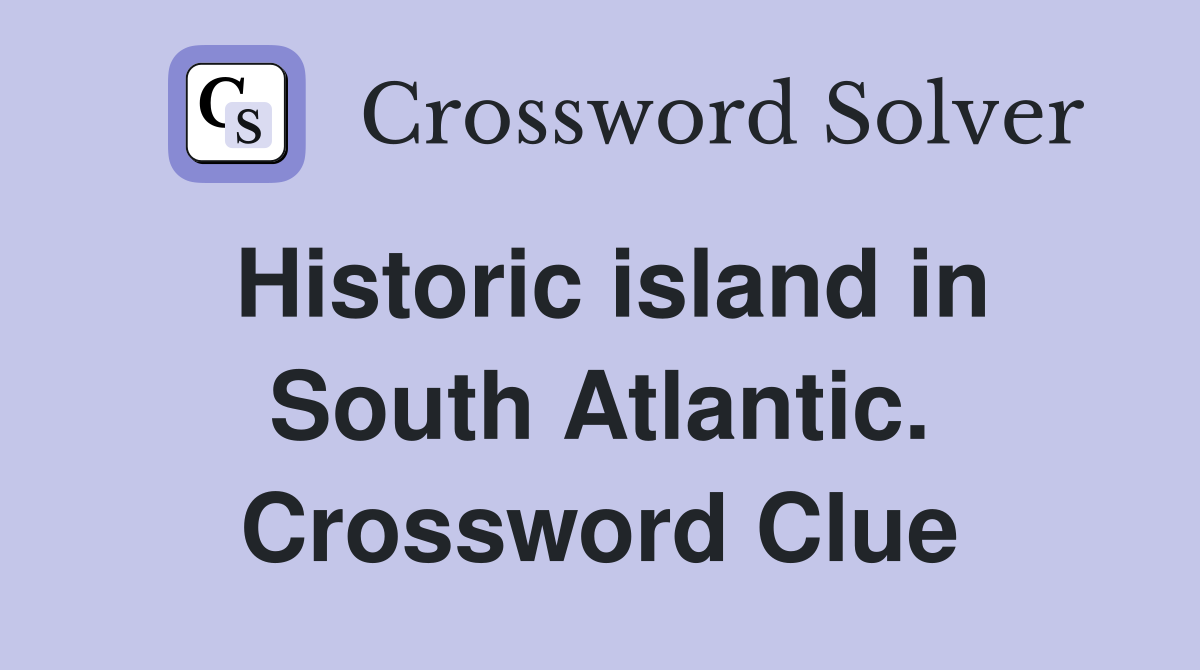 Historic island in South Atlantic. Crossword Clue