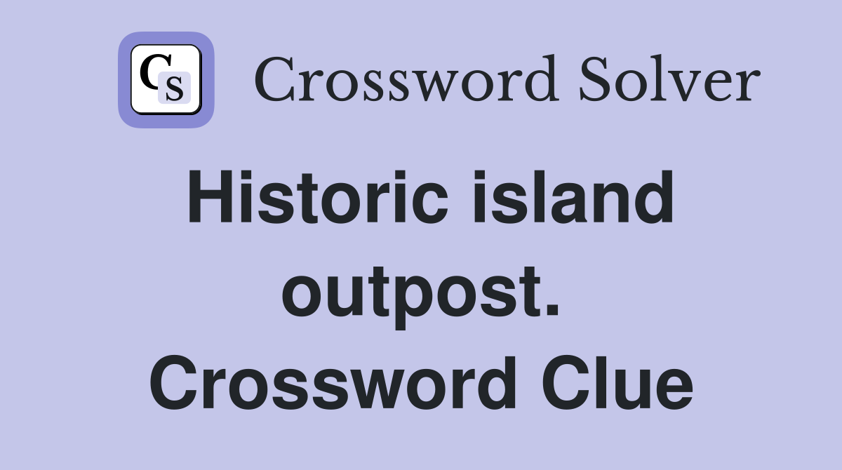Historic island outpost. Crossword Clue