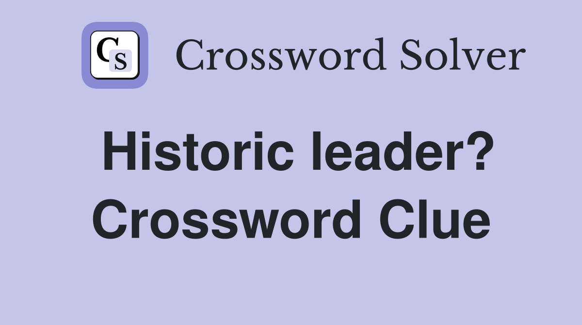 Historic leader? Crossword Clue