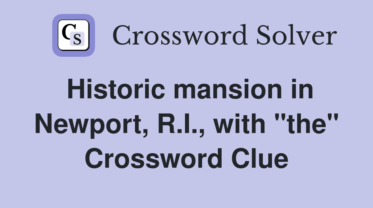 Historic mansion in Newport, R.I., with "the" Crossword Clue