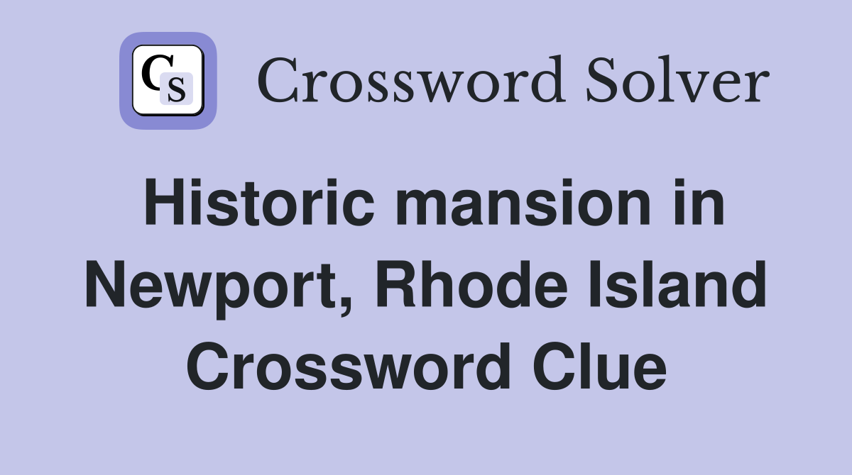 Historic mansion in Newport, Rhode Island Crossword Clue