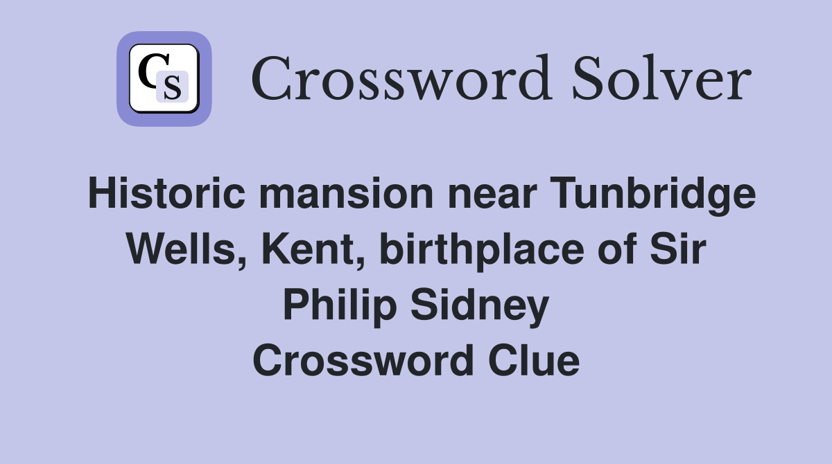 Historic mansion near Tunbridge Wells, Kent, birthplace of Sir Philip Sidney Crossword Clue