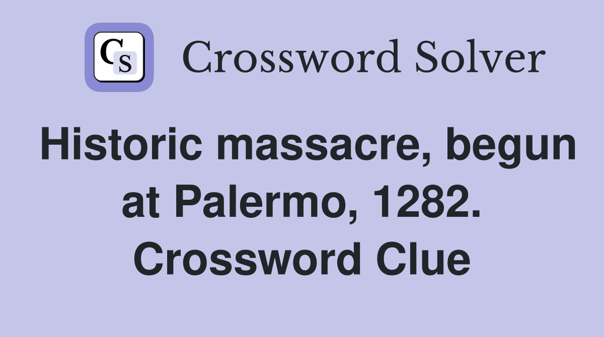 Historic massacre, begun at Palermo, 1282. Crossword Clue