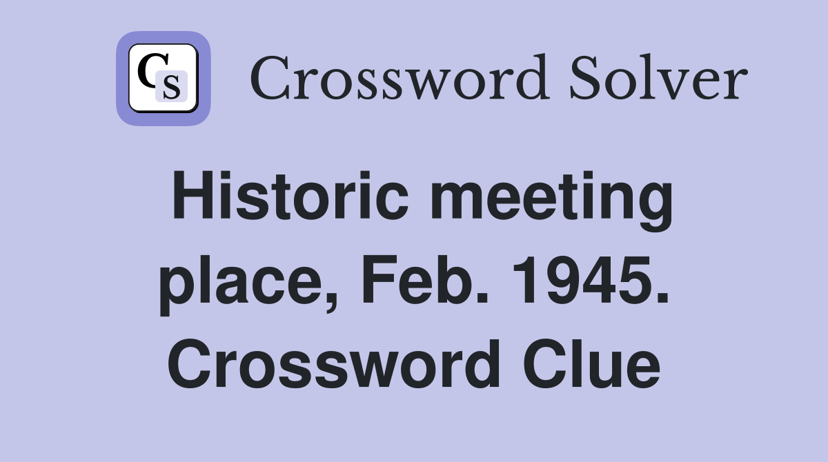 Historic meeting place, Feb. 1945. Crossword Clue