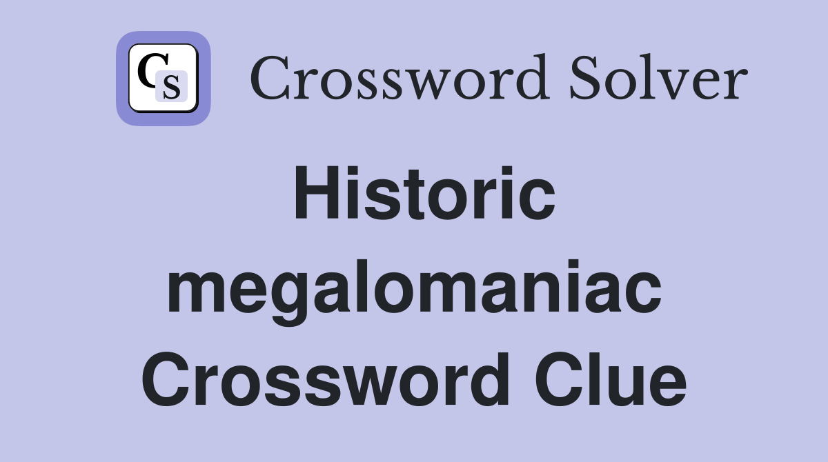 Historic megalomaniac Crossword Clue