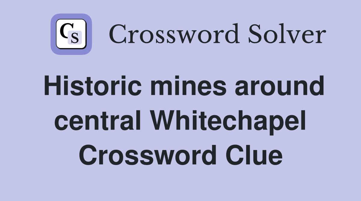 Historic mines around central Whitechapel Crossword Clue