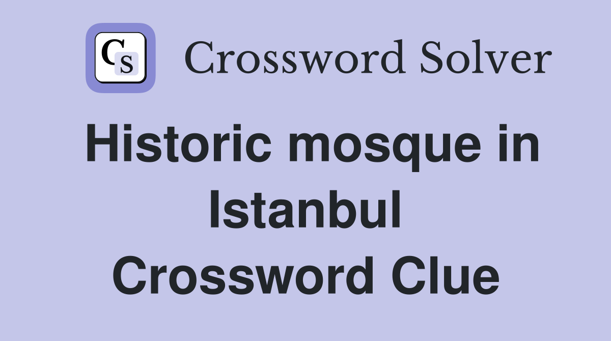 Historic mosque in Istanbul Crossword Clue