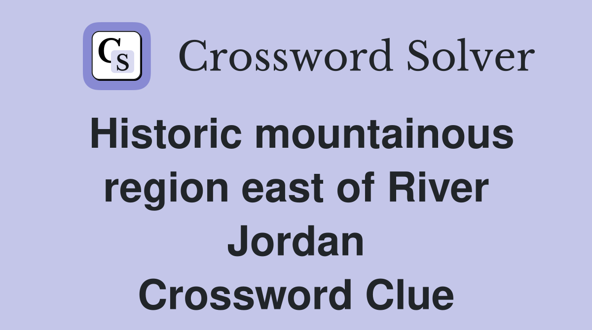 Historic mountainous region east of River Jordan Crossword Clue