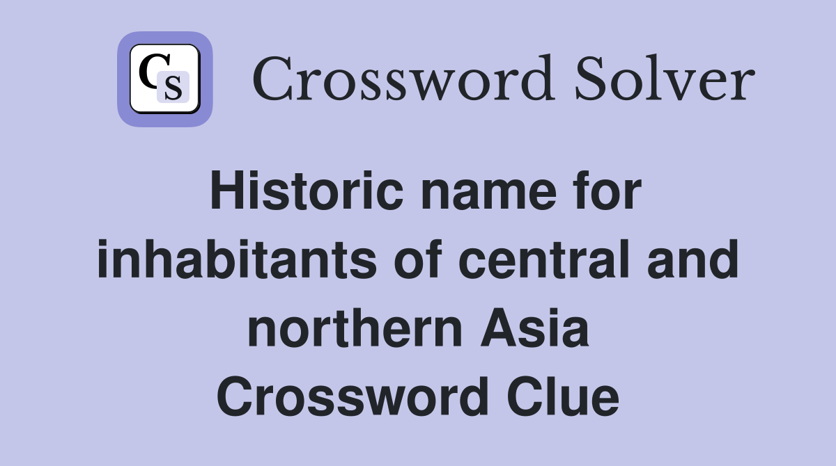 Historic name for inhabitants of central and northern Asia Crossword Clue