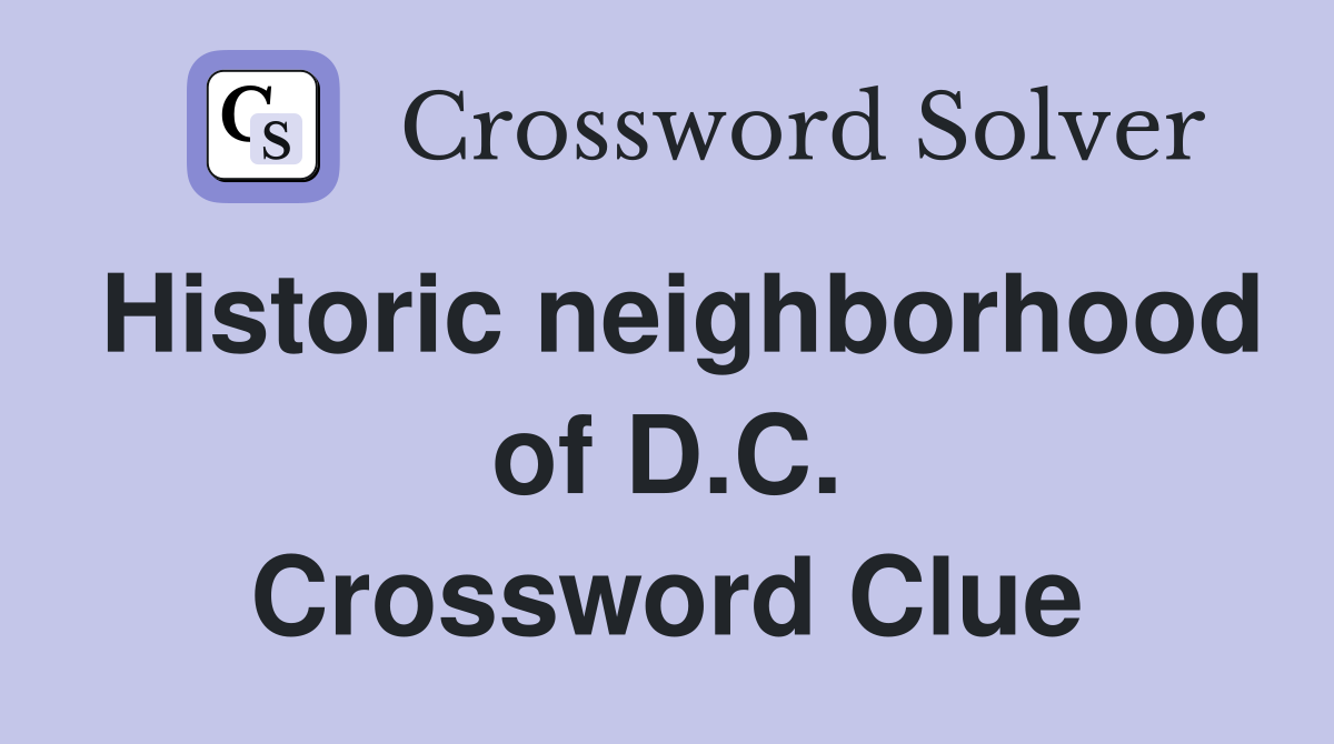 Historic neighborhood of D.C. Crossword Clue