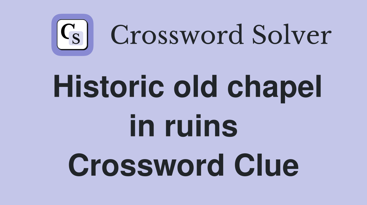 Historic old chapel in ruins Crossword Clue