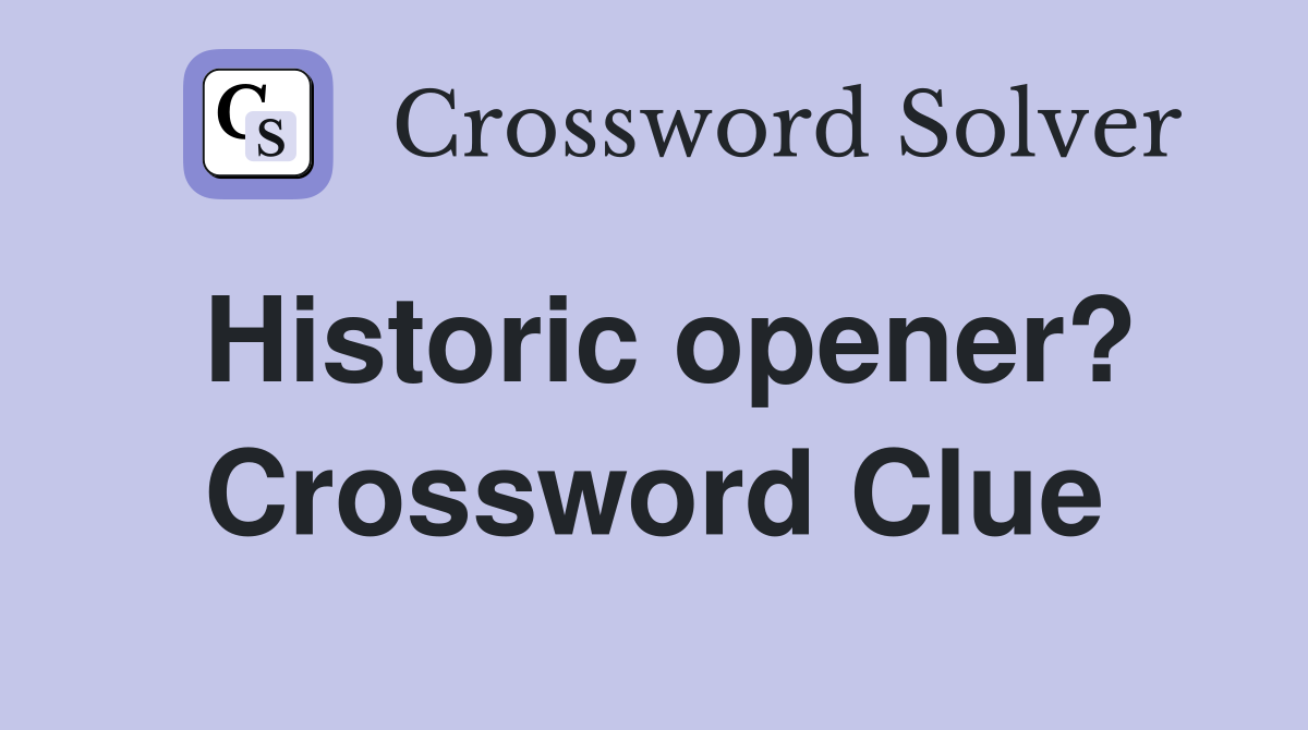 Historic opener? Crossword Clue