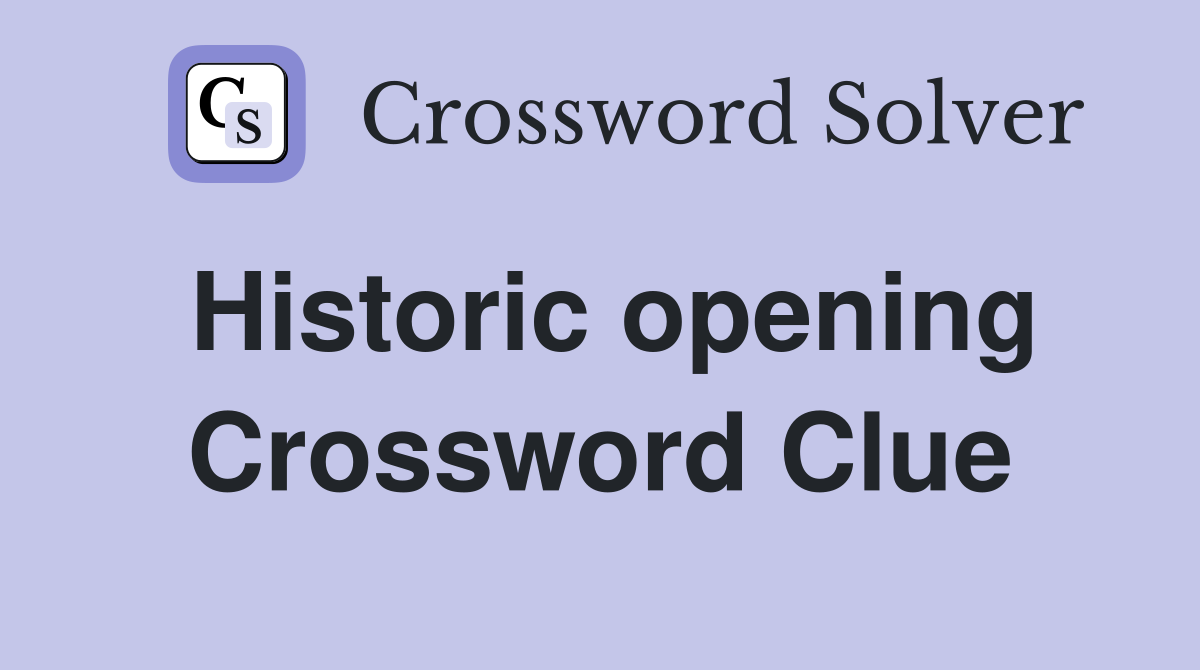 Historic opening Crossword Clue