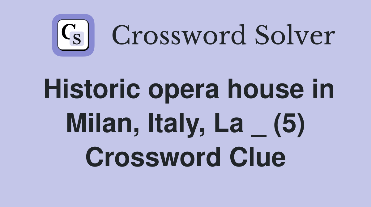 Historic opera house in Milan, Italy, La _ (5) Crossword Clue