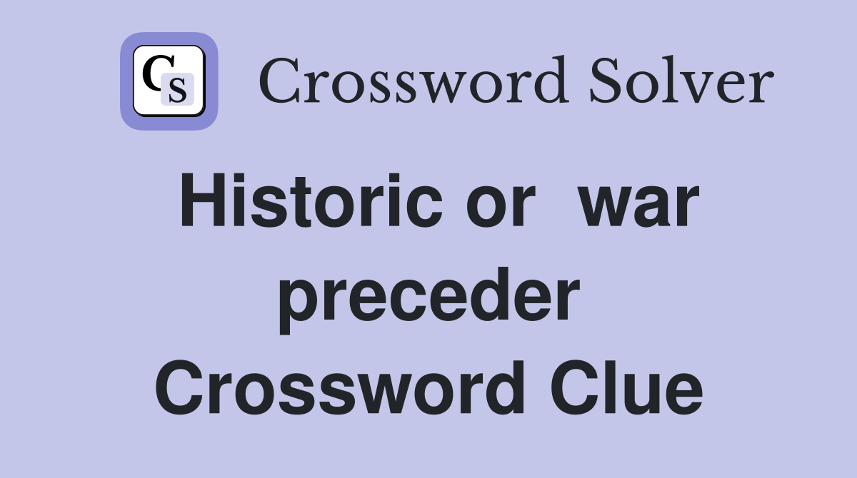 Historic or  war preceder Crossword Clue