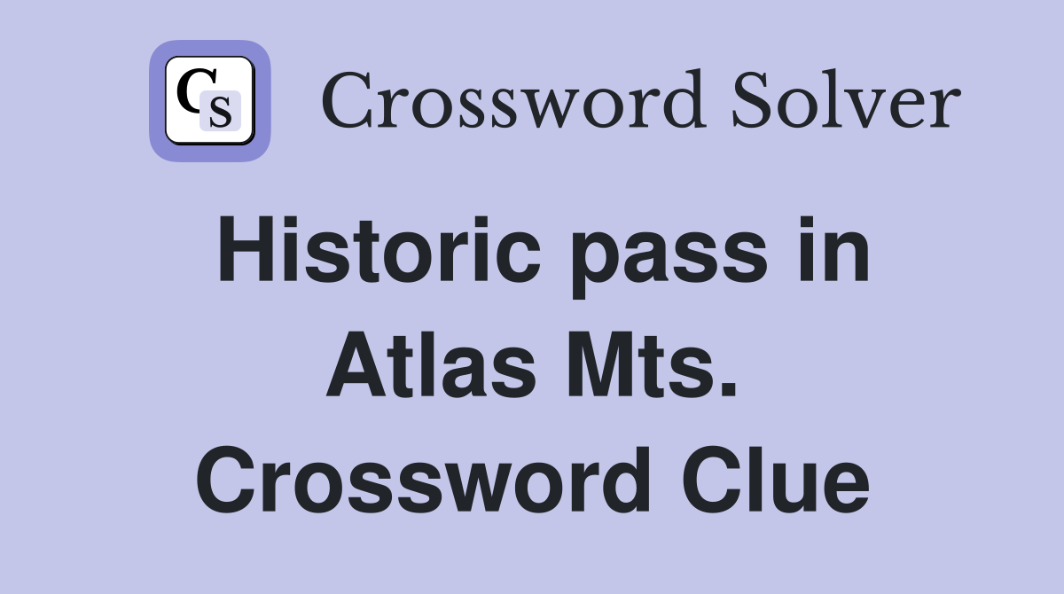 Historic pass in Atlas Mts. Crossword Clue