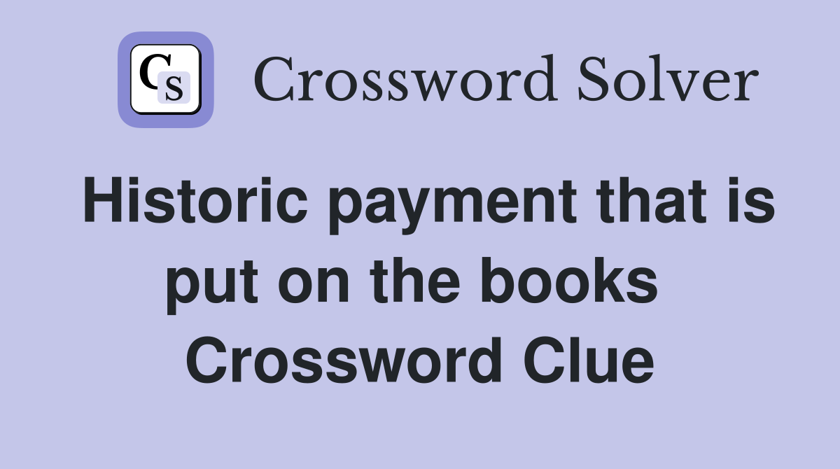 Historic payment that is put on the books  Crossword Clue