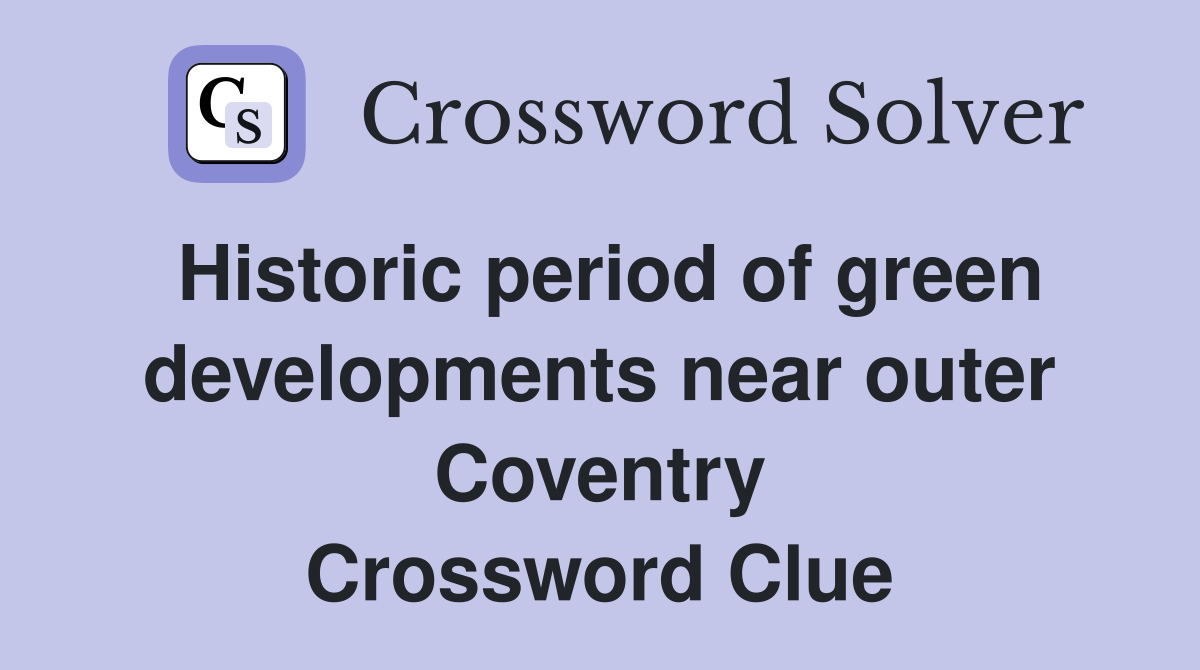 Historic period of green developments near outer Coventry Crossword Clue