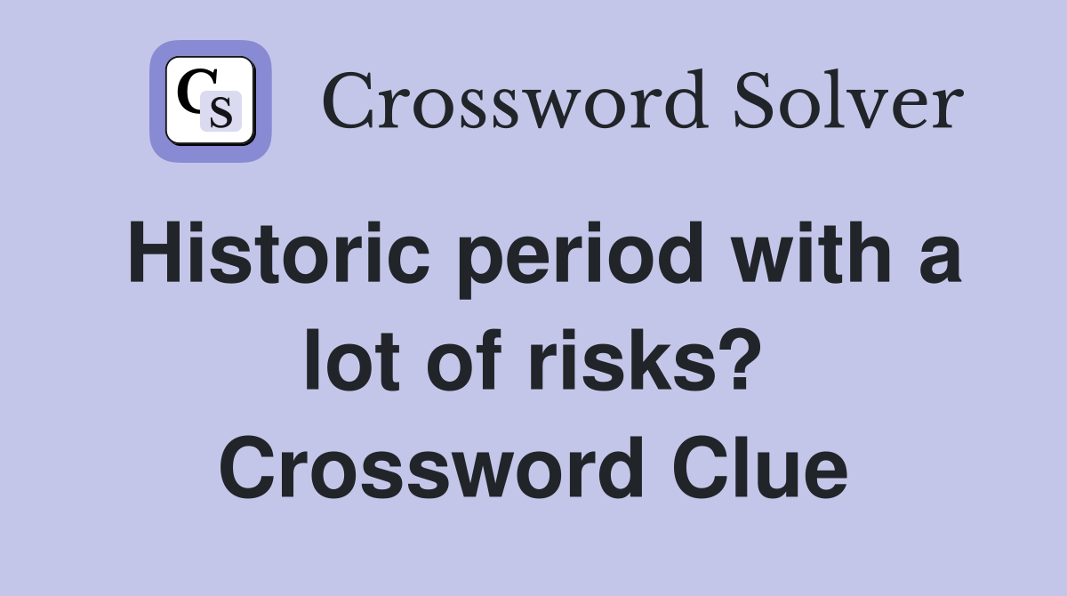 Historic period with a lot of risks? Crossword Clue