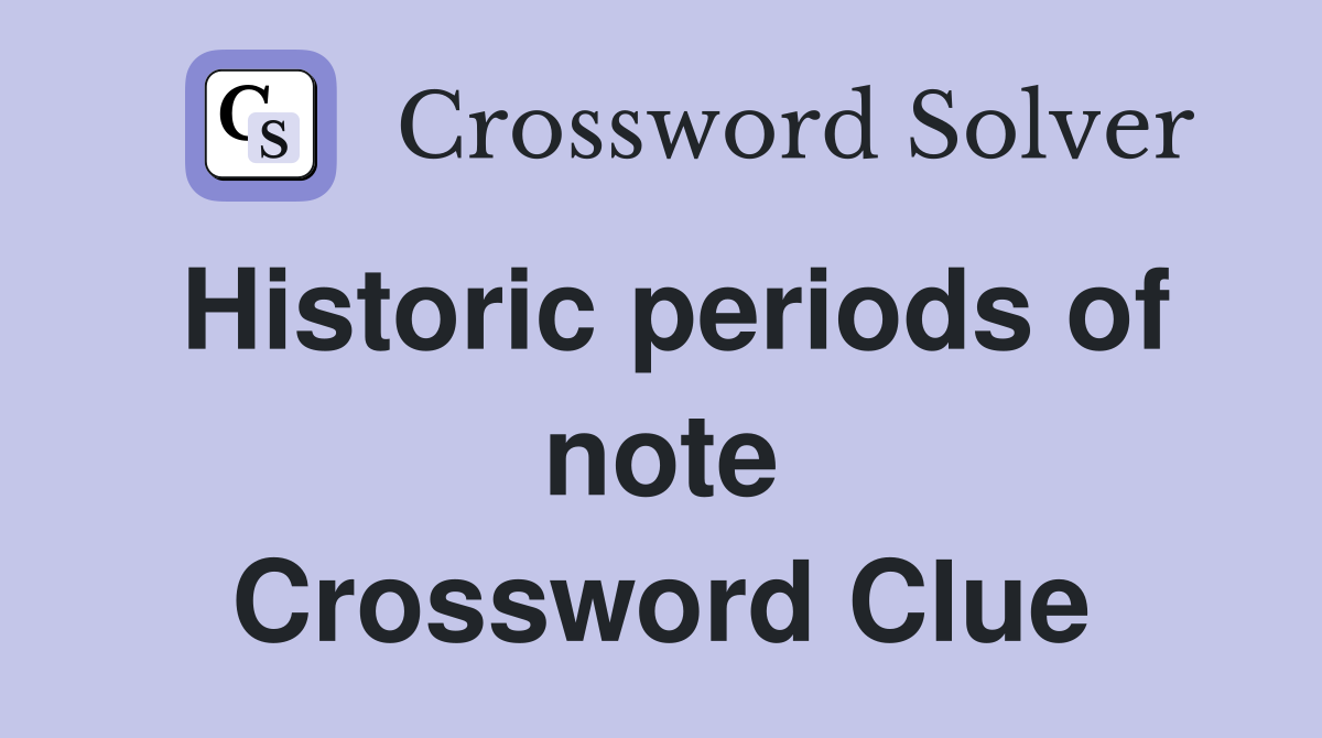 Historic periods of note Crossword Clue
